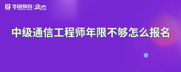中級通信工程師年限不夠如何報名通信工程師考試